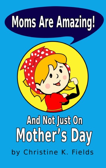 Moms Are Amazing And Not Just On Mother’s Day